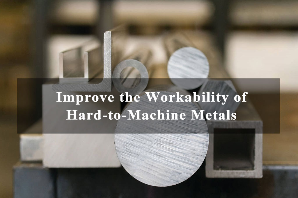 Improve the Workability of Hard-to-Machine Metals